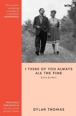 I Think of You Always All the Time: The Love Letters of Dylan Thomas - Dylan Thomas - cover