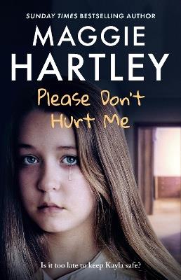 Please Don't Hurt Me: Kayla’s true story of horror and abuse – is it too late to keep her safe? - Maggie Hartley - cover