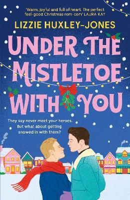 Under the Mistletoe with You: the must-read cosy, romantic, festive romcom for Christmas 2024 - Lizzie Huxley-Jones - cover