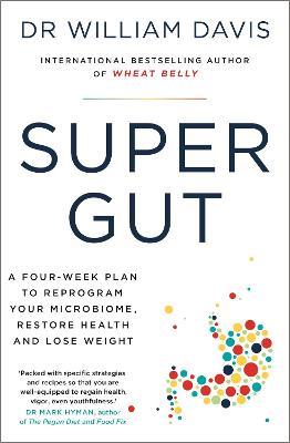 Super Gut: A Four-Week Plan to Reprogram Your Microbiome, Restore Health and Lose Weight - Dr William Davis - cover