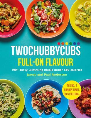 Twochubbycubs Full-on Flavour: 100+ tasty, slimming meals under 500 calories - James Anderson,Paul Anderson - cover