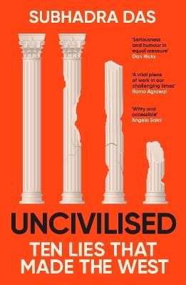 Uncivilised: A science historian explores ten founding ideas of Western civilisation and unearths their flaws - Subhadra Das - cover