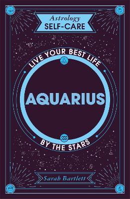 Astrology Self-Care: Aquarius: Live your best life by the stars - Sarah Bartlett - cover