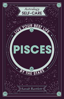Astrology Self-Care: Pisces: Live your best life by the stars - Sarah Bartlett - cover