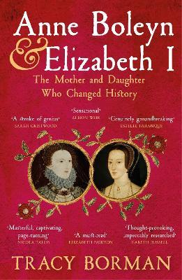 Anne Boleyn & Elizabeth I: The Mother and Daughter Who Changed History - Tracy Borman - cover