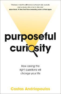 Purposeful Curiosity: How asking the right questions will change your life - Dr Costas Andriopoulos - cover