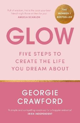 Glow: Five Steps to Create the Life You Dream About - Georgie Crawford - cover