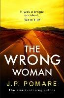 The Wrong Woman: The utterly tense and gripping new thriller from the Number One internationally bestselling author - J P Pomare - cover