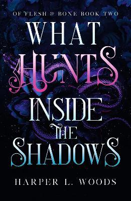 What Hunts Inside the Shadows: your next fantasy romance obsession! (Of Flesh and Bone Book 2) - Harper L. Woods - cover