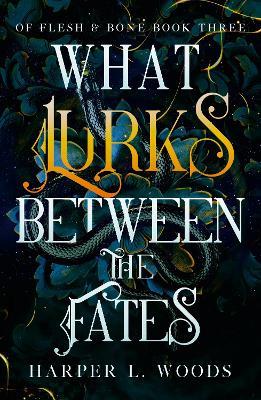 What Lurks Between the Fates: your next fantasy romance obsession! (Of Flesh and Bone Book 3) - Harper L. Woods - cover