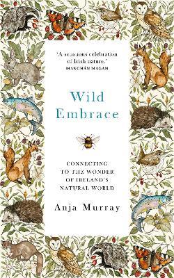 Wild Embrace: Connecting to the Wonder of Ireland's Natural World - Anja Murray - cover