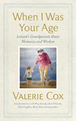 When I Was Your Age: Ireland's Grandparents Share Memories and Wisdom - Valerie Cox - cover