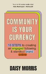 Community Is Your Currency: 10 Steps to Creating A Thriving Online Community & Growing Your Business