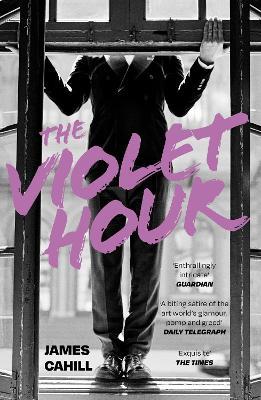 The Violet Hour: An utterly gripping story of love, art, ambition and lies - James Cahill - cover
