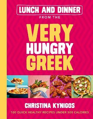 Lunch and Dinner from the Very Hungry Greek: 100 Quick Healthy Recipes Under 500 Calories - Christina Kynigos - cover