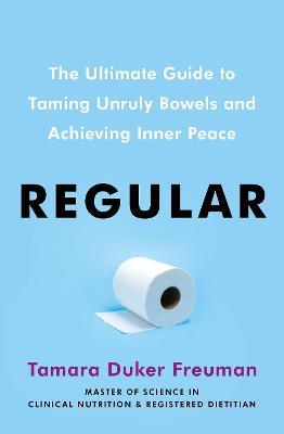 Regular: The ultimate guide to taming unruly bowels and achieving inner peace - Tamara Duker Freuman - cover