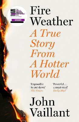 Fire Weather: A True Story from a Hotter World - Winner of the Baillie Gifford Prize for Non-Fiction - John Vaillant - cover