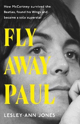 Fly Away Paul: How Paul McCartney survived the Beatles and found his Wings - Lesley-Ann Jones - cover