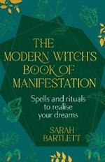 The Modern Witch’s Book of Manifestation: Spells and rituals to realise your dreams