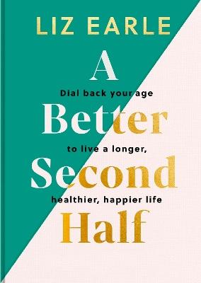 A Better Second Half: Dial Back Your Age to Live a Longer, Healthier, Happier Life - Liz Earle - cover