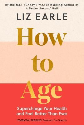 How to Age: Supercharge Your Health and Feel Better Than Ever - Liz Earle - cover