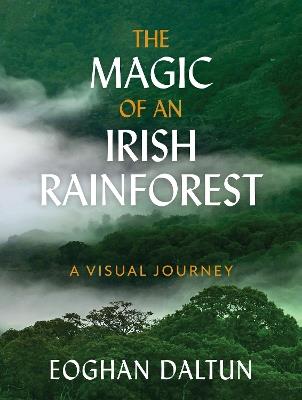 The Magic of an Irish Rainforest: A Visual Journey - Eoghan Daltun - cover