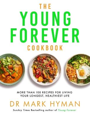 The Young Forever Cookbook: The follow-up to the Sunday Times bestseller: Over 100 Delicious Recipes for Living Your Longest, Healthiest Life and avoiding ultra processed food - Mark Hyman - cover