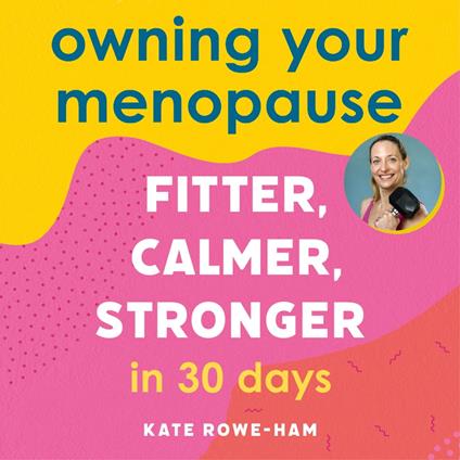 Owning Your Menopause: Fitter, Calmer, Stronger in 30 Days