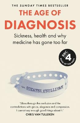 The Age of Diagnosis: Are Medical Labels Doing Us More Harm Than Good? - THE MUST-READ SUNDAY TIMES BESTSELLER - Suzanne O’Sullivan - cover