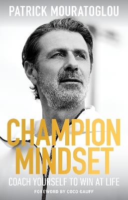 Champion Mindset: Coach Yourself to Win at Life with a Foreword by tennis champion Coco Gauff - Patrick Mouratoglou - cover
