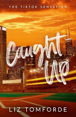 Caught Up: The hottest new must-read enemies-to-lovers sports romance in the Windy City Series, following the TikTok sensation, MILE HIGH - Liz Tomforde - cover