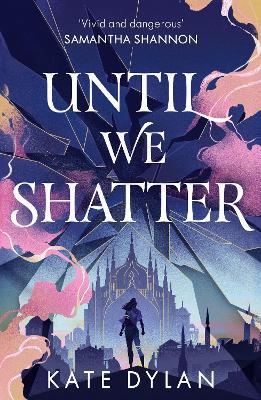 Until We Shatter: an epic, addictive and romantic heist fantasy - Kate Dylan - cover