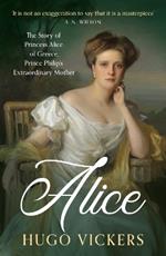 Alice: The Story of Princess Alice of Greece, Prince Philip's Extraordinary Mother
