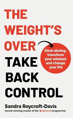 The Weight's  Over - Take Back Control: Break free from dieting, transform your mindset and change your life - Sandra Roycroft-Davis - cover