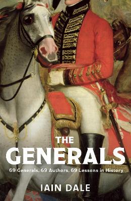 The Generals: 69 Generals, 69 Authors, 69 Lessons in History - Iain Dale - cover