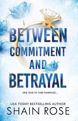 BETWEEN COMMITMENT AND BETRAYAL: a dark, fake-dating romance from the Tiktok sensation and USA Today bestselling author - Shain Rose - cover