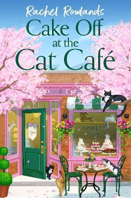 Cake Off at the Cat Cafe: A delicious and heartwarming enemies to lovers romance that is purr joy! - Rachel Rowlands - cover