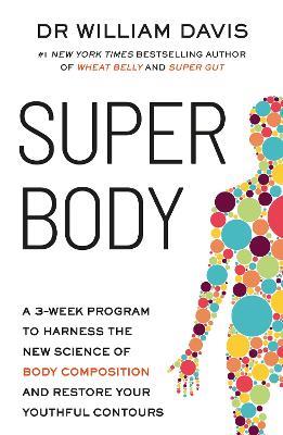 Super Body: A 3-Week Program to Harness the New Science of Body Composition and Restore Your Youthful Contours - Dr William Davis - cover