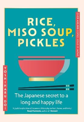 Rice, Miso Soup, Pickles: The Japanese secret to a long and happy life - Yoshiharu Doi - cover
