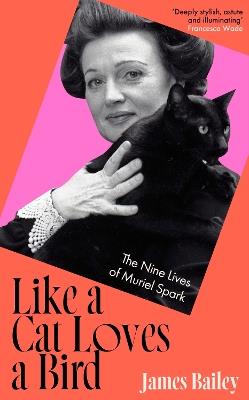 Like a Cat Loves a Bird: The Nine Lives of Muriel Spark - James Bailey - cover