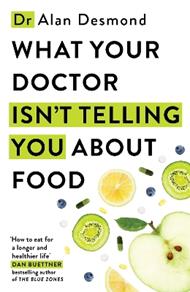 What Your Doctor Isn't Telling You About Food: The truth about modern diets and health - everything you should know about what you're eating and why it matters