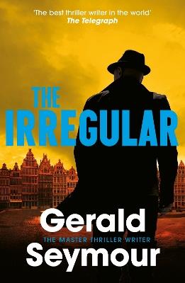 The Irregular: The utterly gripping new instalment in the Jonas Merrick series from the master of the spy thriller - Gerald Seymour - cover