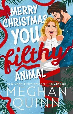 Merry Christmas, You Filthy Animal: the brand new steamy, hilarious small-town festival comedy from the bestselling author - Meghan Quinn - cover
