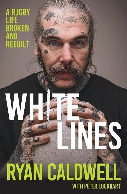 White Lines: A Rugby Life Broken and Rebuilt - Ryan Caldwell - cover