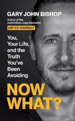 Now What?: You, Your Life and the Truth You've Been Avoiding - Gary John Bishop - cover