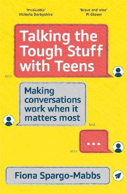 Talking the Tough Stuff with Teens: Making Conversations Work When It Matters Most - Fiona Spargo-Mabbs - cover