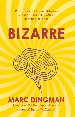 Bizarre: The Most Peculiar Cases of Human Behavior and What They Tell Us about How the Brain Works - Marc Dingman - cover
