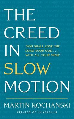 The Creed in Slow Motion: An exploration of faith, phrase by phrase, word by word - Martin Kochanski - cover