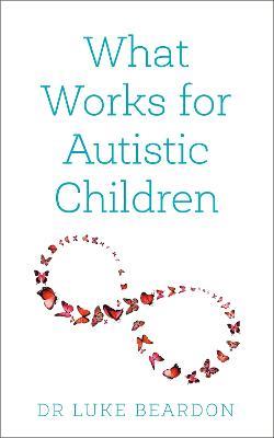 What Works for Autistic Children - Luke Beardon - cover