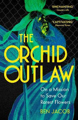 The Orchid Outlaw: On a Mission to Save Our Rarest Flowers - Ben Jacob - cover